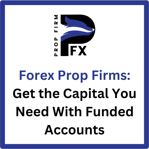 Forex Prop Firms: Get the Capital You Need With Funded Accounts