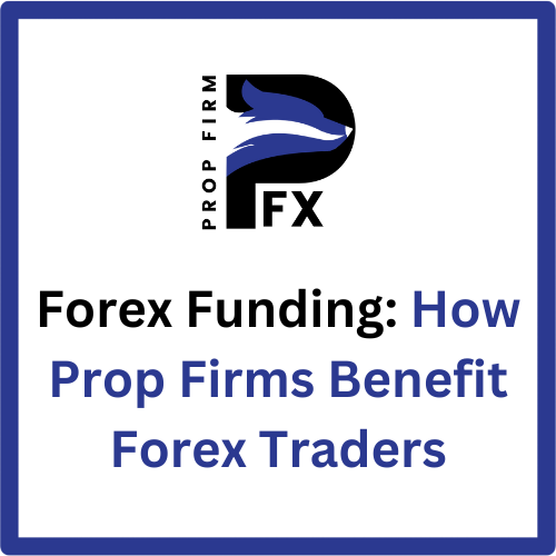 Forex Funding: How Prop Firms Benefit Forex Traders