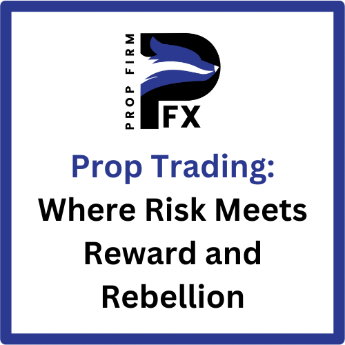 Prop Trading: Where Risk Meets Reward and Rebellion 1 Prop Trading: Where Risk Meets Reward and Rebellion