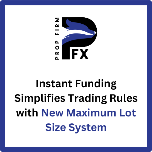 Instant Funding Simplifies Trading Rules with New Maximum Lot Size System 1 Instant Funding Simplifies Trading Rules with New Maximum Lot Size System