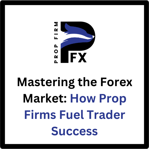 Mastering the Forex Market: How Prop Firms Fuel Trader Success 1 Mastering the Forex Market: How Prop Firms Fuel Trader Success