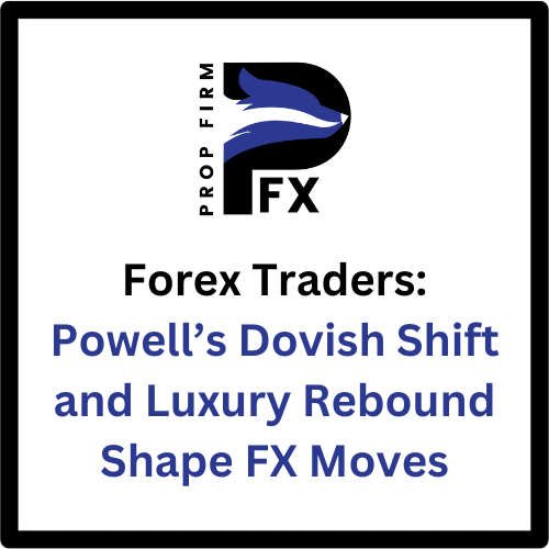 Forex Traders: Powell’s Dovish Shift and Luxury Rebound Shape FX Moves 1 Forex Traders: Powell’s Dovish Shift and Luxury Rebound Shape FX Moves