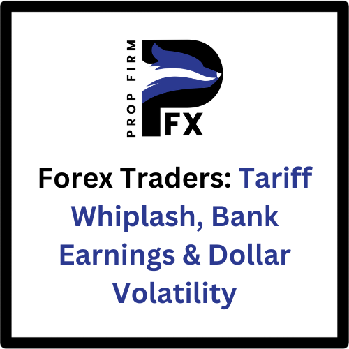 Forex Traders: Tariff Whiplash, Bank Earnings & Dollar Volatility 1 Forex Traders: Tariff Whiplash, Bank Earnings & Dollar Volatility