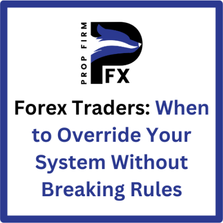 Forex Traders: When to Override Your System Without Breaking Rules