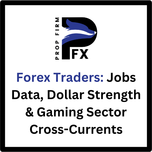 Forex Traders: Jobs Data, Dollar Strength & Gaming Sector Cross-Currents 1 Forex Traders: Jobs Data, Dollar Strength & Gaming Sector Cross-Currents
