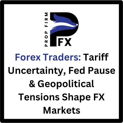 Forex Traders: Tariff Uncertainty, Fed Pause & Geopolitical Tensions Shape FX Markets 1 Forex Traders: Tariff Uncertainty, Fed Pause & Geopolitical Tensions Shape FX Markets