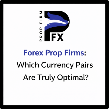 Forex Prop Firms: Which Currency Pairs Are Truly Optimal?