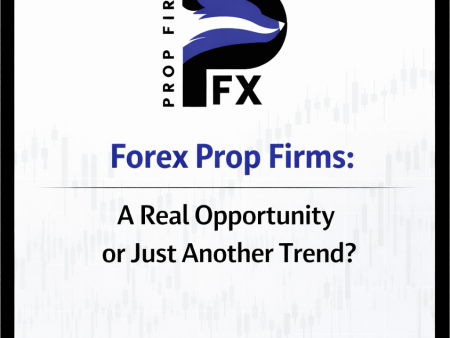 Forex Prop Firms: A Real Opportunity or Just Another Trend?