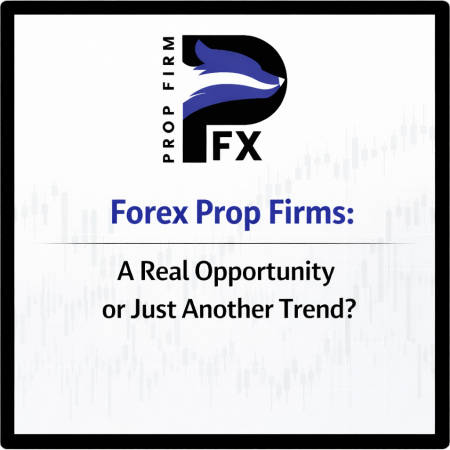 Forex Prop Firms: A Real Opportunity or Just Another Trend?