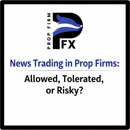 News Trading in Prop Firms: Allowed, Tolerated, or Risky?