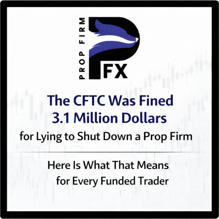 The CFTC Was Fined 3.1 Million Dollars for Lying to Shut Down a Prop Firm. Here Is What That Means for Every Funded Trader.