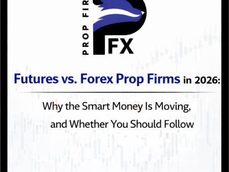 Futures vs. Forex Prop Firms in 2026: Why the Smart Money Is Moving, and Whether You Should Follow