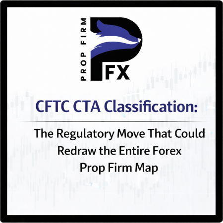 CFTC CTA Classification: The Regulatory Move That Could Redraw the Entire Forex Prop Firm Map